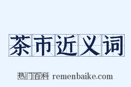 茶市近义词是什么意思的图片